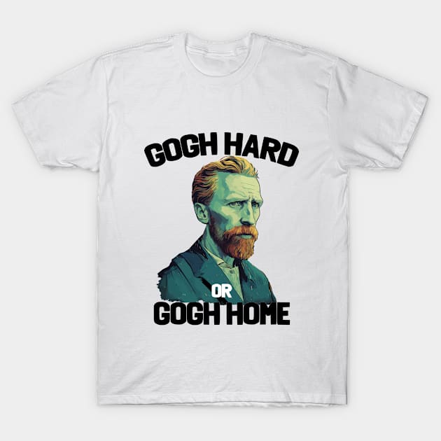 Van Gogh - Gogh Hard Or Gogh Home T-Shirt by Kudostees